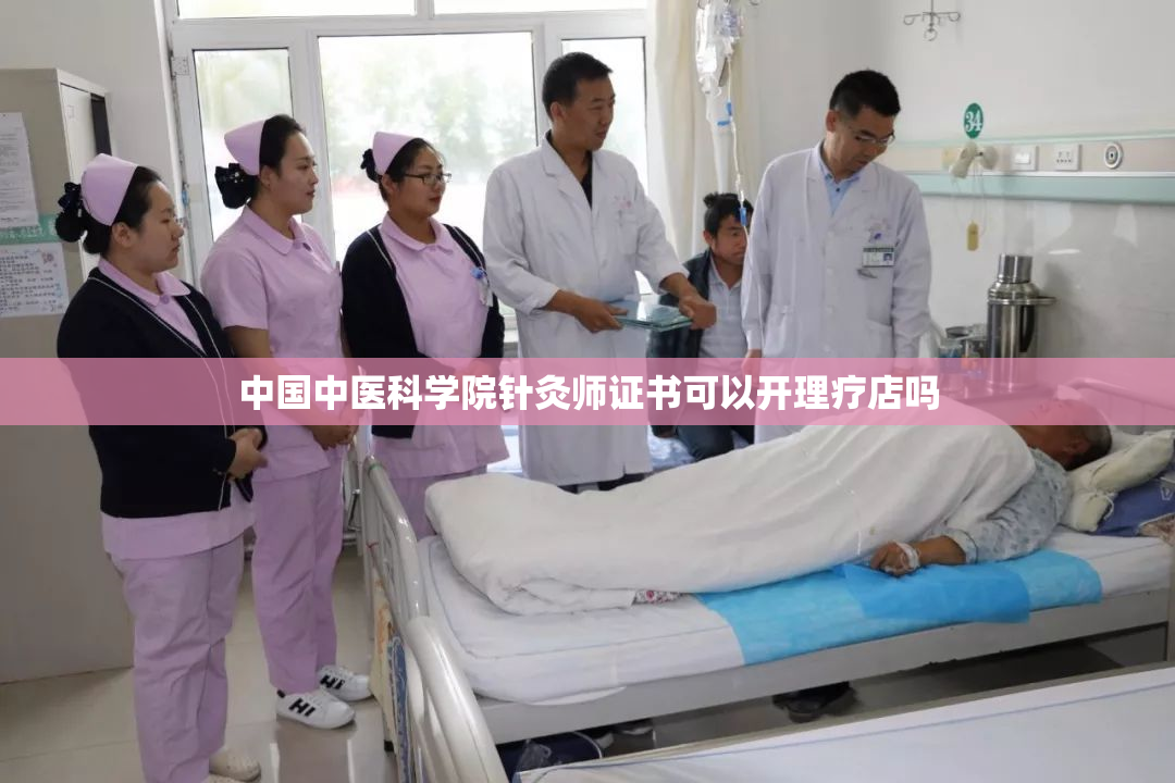 中国中医科学院针灸师证书可以开理疗店吗